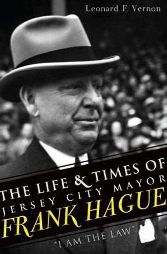 the life and times of jersey city mayor frank hague (en Inglés)