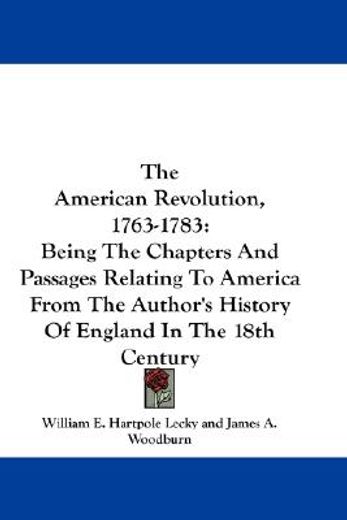 the american revolution, 1763-1783,being the chapters and passages relating to america from the author´s history of england in the eigh