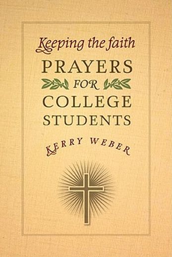 keeping the faith: prayers for college students (en Inglés)