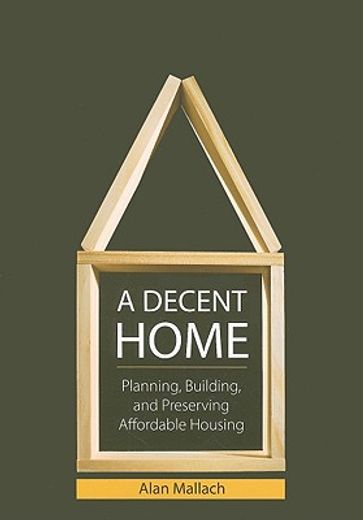 A Decent Home: Planning, Building, and Preserving Affordable Housing (en Inglés)