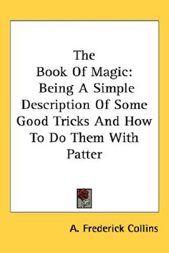 the book of magic,being a simple description of some good tricks and how to do them with patter