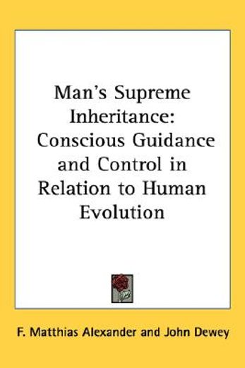 man´s supreme inheritance,conscious guidance and control in relation to human evolution