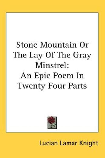 stone mountain or the lay of the gray minstrel,an epic poem in twenty four parts