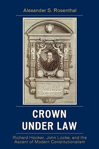 crown under law,richard hooker, john locke, and the ascent of modern constitutionalism