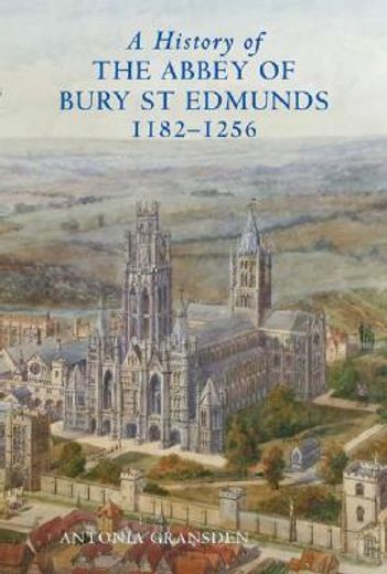 a history of the abbey of bury st edmunds, 1182-1256,samson of tottington to edmund of walpole