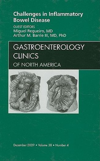 Challenges in Inflammatory Bowel Disease, an Issue of Gastroenterology Clinics: Volume 38-4 (en Inglés)