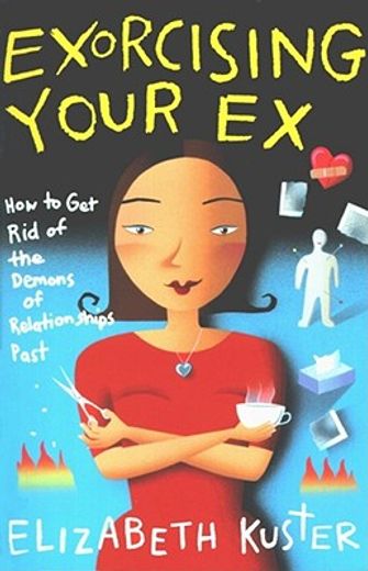 exorcising your ex,how to get rid of the demons of relationships past (en Inglés)