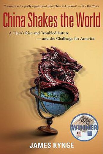 china shakes the world,a titan´s rise and troubled future-and the challenge for america (en Inglés)