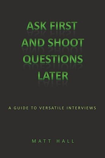 ask first & shoot questions later,a guide to versatile interviews
