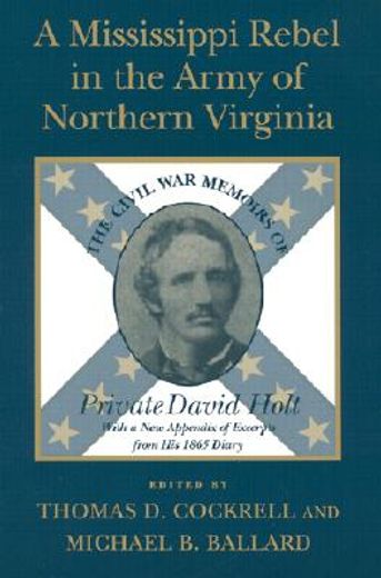 a mississippi rebel in the army of northern virginia,the civil war memoirs of private david holt, with a new appendix of excerpts from his 1865 diary (en Inglés)