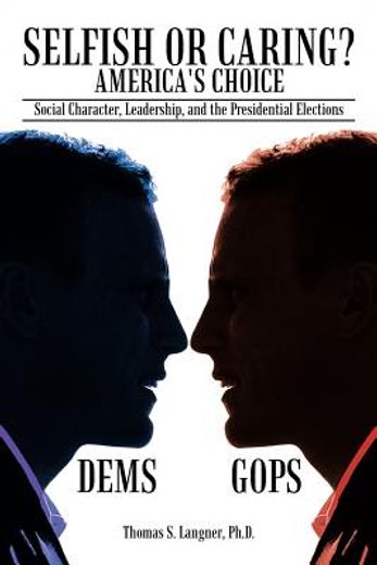 selfish or caring? america´s choice,social character, leadership, and the presidential elections (en Inglés)