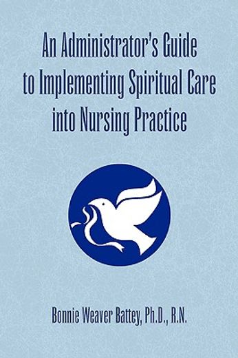 an administrator´s guide to implementing spiritual care into nursing practice (en Inglés)