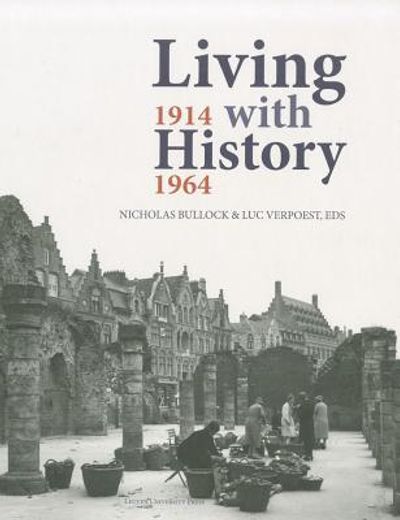 living with history, 1914-1964,rebuilding europe after the first and second world wars and the role of heritage preservation