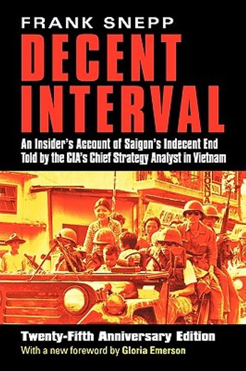 decent interval,an insider´s account of saigon´s indecent end told by the cia´s chief strategy analyst in vietnam