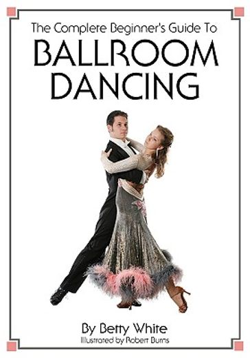 the complete beginner´s guide to ballroom dancing (en Inglés)