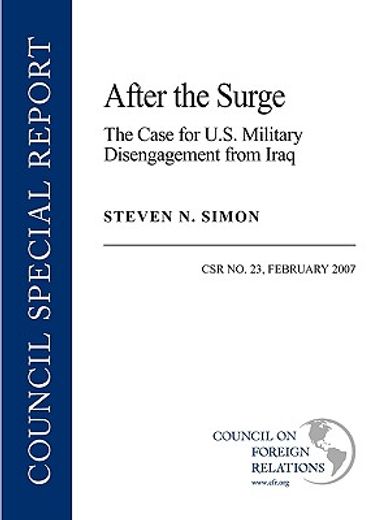 after the surge,the case for u.s. military disengagement from iraq, csr no. 23, february 2007