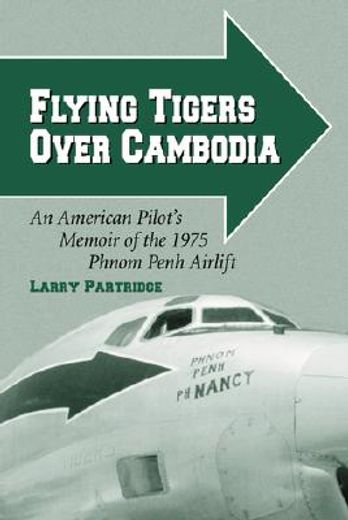 flying tigers over cambodia,an american pilot´s memoir of the 1975 phnom penh airlift