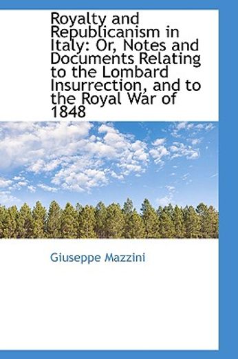 royalty and republicanism in italy: or, notes and documents relating to the lombard insurrection, an