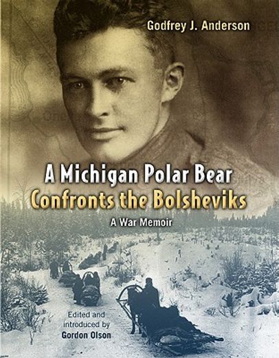 a michigan polar bear confronts the bolsheviks,a war memoir; the 337th field hospital in northern russia, 1918-1919 (en Inglés)