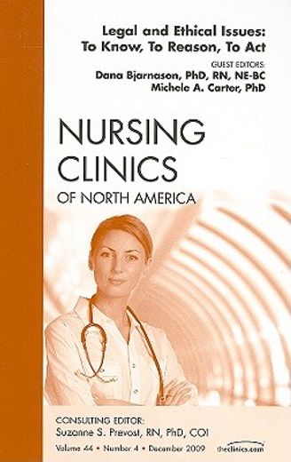 Legal and Ethical Issues: To Know, to Reason, to Act, an Issue of Nursing Clinics: Volume 44-4 (en Inglés)
