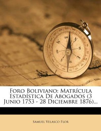 foro boliviano: matr cula estad stica de abogados (3 junio 1753 - 28 diciembre 1876)... (in Spanish)