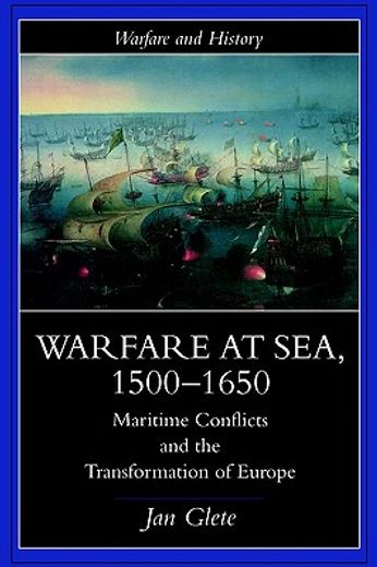 warfare at sea, 1500-1650,maritime conflicts and the transformation of europe