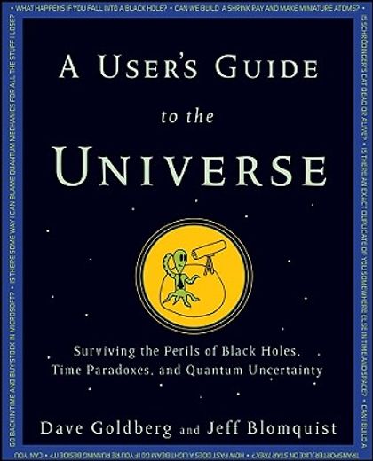 a user´s guide to the universe,surviving the perils of black holes, time paradoxes, and quantum uncertainty