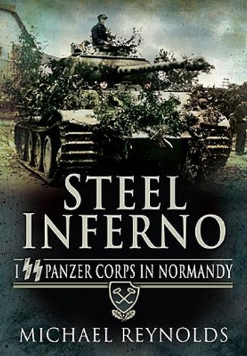 steel inferno,i ss panzer corps in normandy, the story of the 1st and 12th ss panzer divisions in the 1944 normand