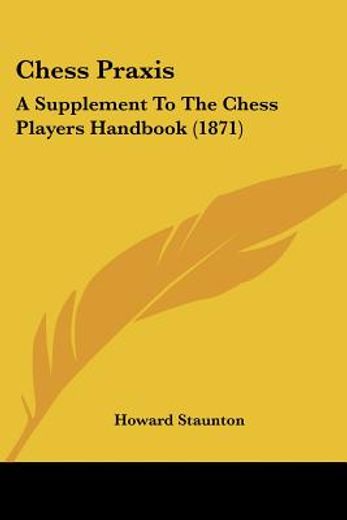 chess praxis: a supplement to the chess