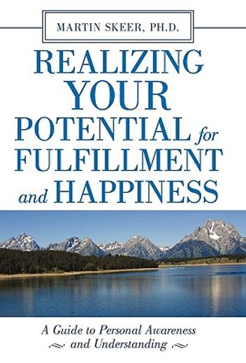 realizing your potential for fulfillment and happiness,a guide to personal awareness and understanding