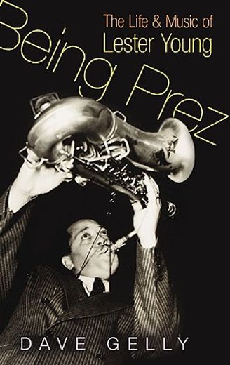 being prez,the life and music of lester young