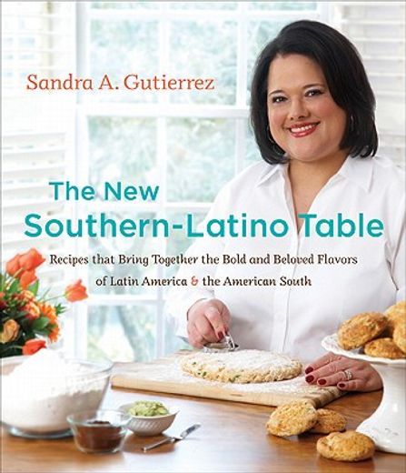 the new southern-latino table,recipes that bring together the bold and beloved flavors of latin america and the american south (in English)