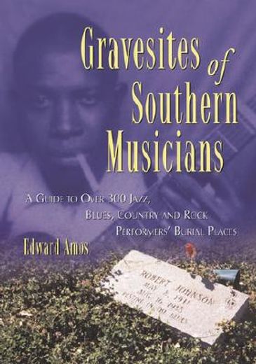 gravesites of southern musicians,a guide to over 300 jazz, blues, country and rock performers´ burial places