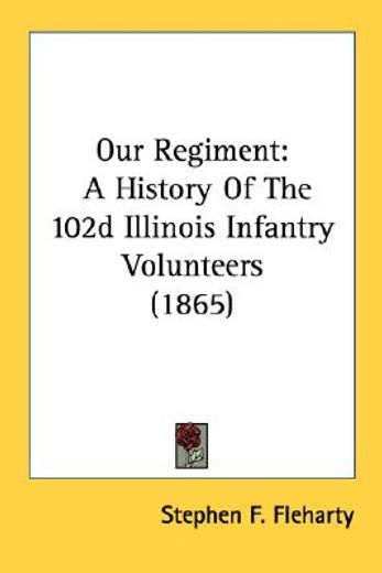 our regiment: a history of the 102d illi