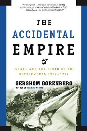 The Accidental Empire: Israel and the Birth of the Settlements, 1967-1977 (en Inglés)
