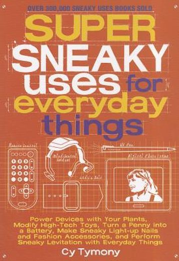 super sneaky uses for everyday things,power devices with your plants, modify high-tech toys, turn a penny into a battery, make sneaky ligh