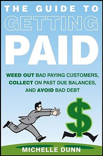 the guide to getting paid,weed out bad paying customers, collect on past due balances, and avoid bad debt (en Inglés)