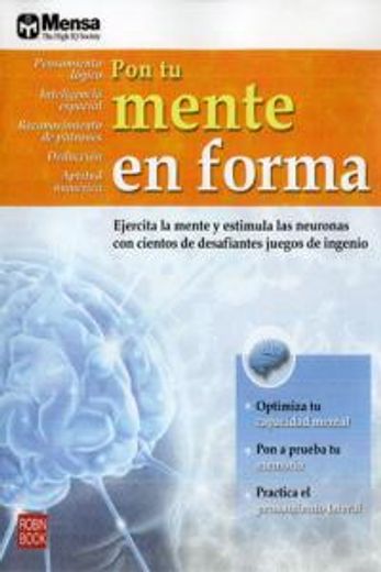 Pon tu mente en forma: Ejercita la mente y estimula las neuronas con cientos de desafiantes juegos de ingenio. (in Spanish)