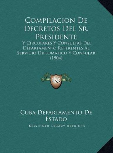 compilacion de decretos del sr. presidente: y circulares y consultas del departamento referentes al servicio diplomatico y consular (1904)