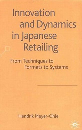 innovation and dynamics in japanese retailing,from techniques to formats to systems