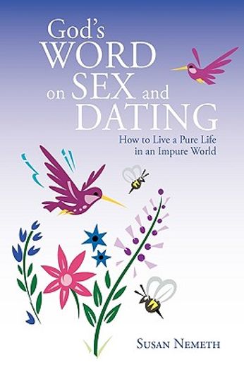 god´s word on sex and dating,how to live a pure life in an impure world