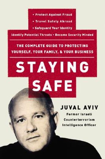 staying safe,the complete guide to protecting yourself,  your family,  and your business