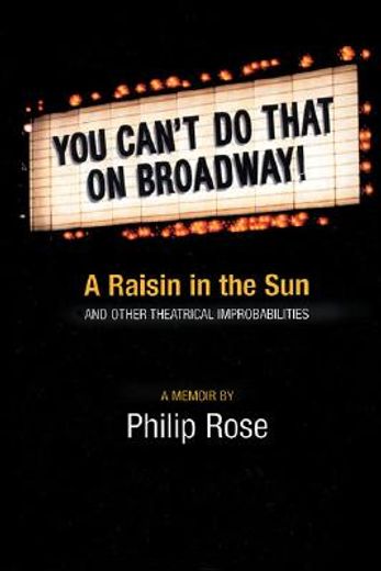 you can`t do that on broadway,presenting a raisin in the sun and other theatrical improbabilities (en Inglés)
