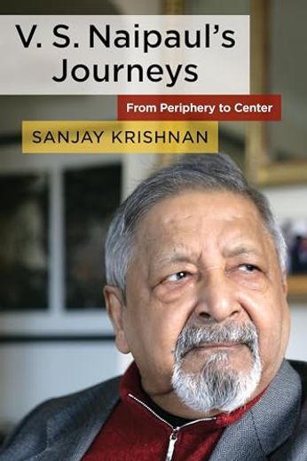 V. S. Naipaul's Journeys: From Periphery to Center (en Inglés)