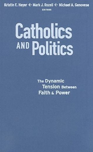 Catholics and Politics: The Dynamic Tension Between Faith and Power (en Inglés)