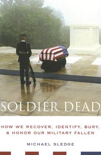 soldier dead,how we recover, identify, bury, and honor our military fallen (en Inglés)