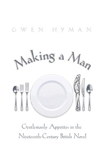 making a man,gentlemanly appetites in the nineteenth-century british novel