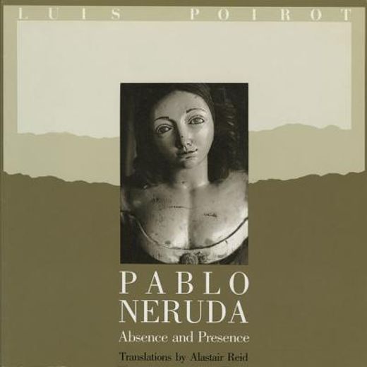 pablo neruda,absence and presence