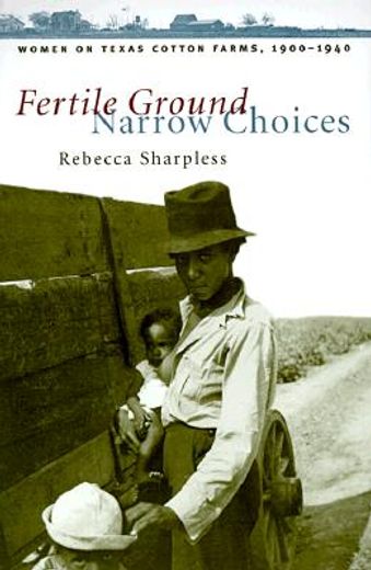 fertile ground, narrow choices,women on cotton farms of the texas blackland prairie, 1900-1940
