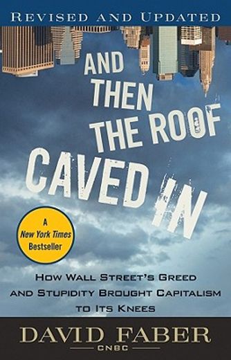 and then the roof caved in,how wall street´s greed and stupidity brought capitalism to its knees